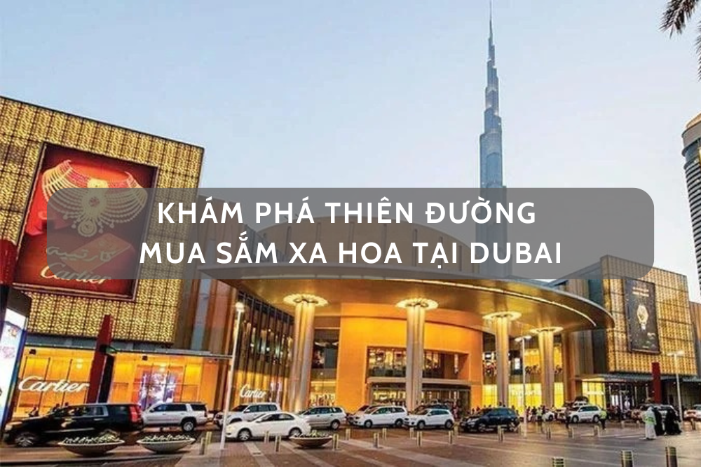 Khám phá thiên đường mua sắm Dubai hàng đầu Trung Đông