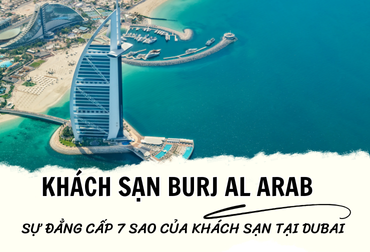 Đến khách sạn Burj Al Arab đẳng cấp được đánh giá 7 sao